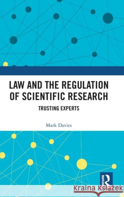 Law and the Regulation of Scientific Research: Trusting Experts Mark Davies 9781138549791