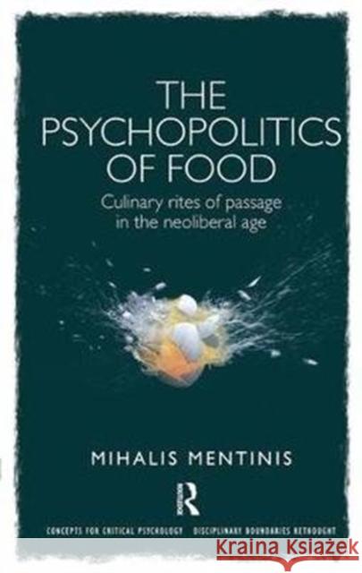 The Psychopolitics of Food: Culinary Rites of Passage in the Neoliberal Age Mihalis Mentinis 9781138549845 Routledge