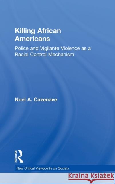 Killing African Americans: Police and Vigilante Violence as a Racial Control Mechanism Noel A. Cazenave 9781138549920