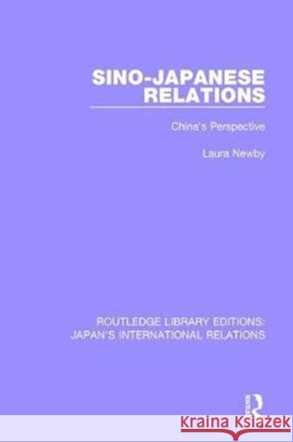 Sino-Japanese Relations: China's Perspective Newby, Laura 9781138550049 Routledge Library Editions: Japan's Internati