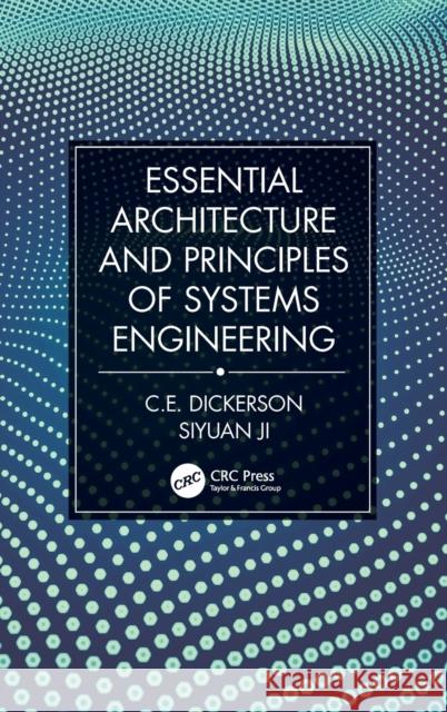 Essential Architecture and Principles of Systems Engineering Charles Dickerson Siyuan Ji 9781138550179