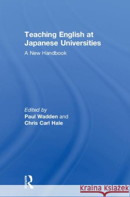 Teaching English at Japanese Universities: A New Handbook Paul Wadden Chris Carl Hale 9781138550384 Routledge