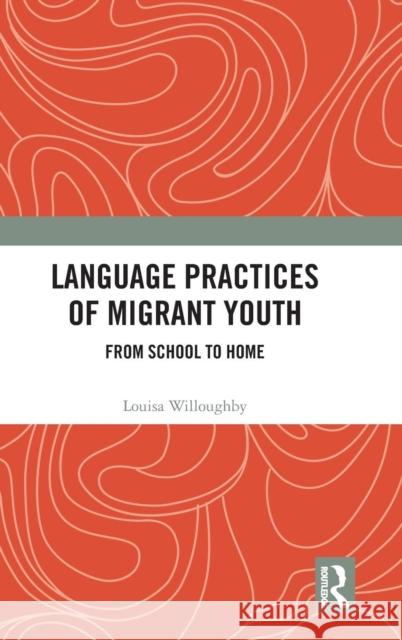 Language Practices of Migrant Youth: From School to Home Willoughby, Louisa (Monash University, Australia) 9781138550414
