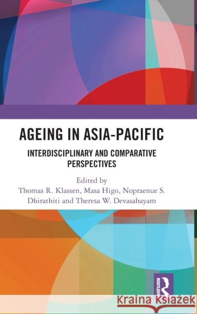 Ageing in Asia-Pacific: Interdisciplinary and Comparative Perspectives Thomas R. Klassen Masa Higo Nopraenue S. Dhirathiti 9781138550421