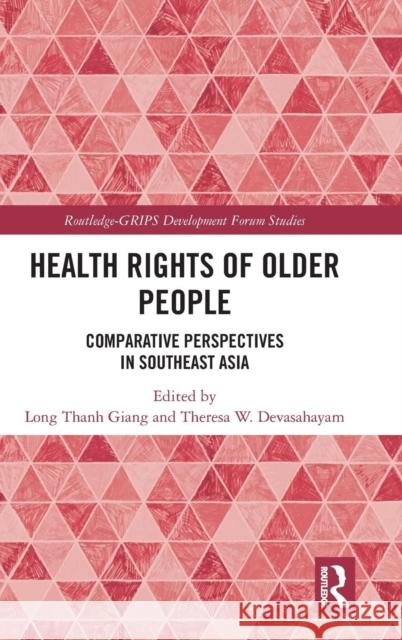 Health Rights of Older People: Comparative Perspectives in Southeast Asia Thanh Long Giang Theresa Devasahayam 9781138550469 Routledge