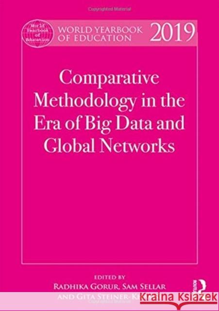 World Yearbook of Education 2019: Comparative Methodology in the Era of Big Data and Global Networks Radhika Gorur Sam Sellar Gita Steiner-Khamsi 9781138550728