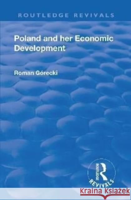 Revival: Poland and Her Economic Development (1935) Gorecki, Roman 9781138550735