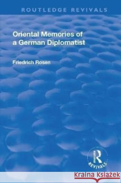 Revival: Oriental Memories of a German Diplomatist (1930) Friedrich Rosen   9781138550759 Routledge