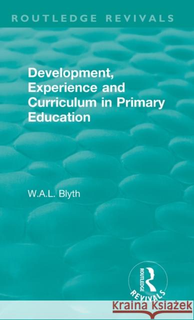 Development, Experience and Curriculum in Primary Education (1984) Blyth, W. A. L. 9781138550797 Routledge Revivals