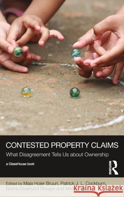 Contested Property Claims: What Disagreement Tells Us about Ownership Maja Hojer Bruun Patrick J. L. Cockburn Bjarke Skrlund Risager 9781138550896 Routledge