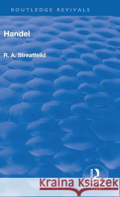 Revival: Handel (1906) Richard Alexander Streatfield   9781138550971 Routledge