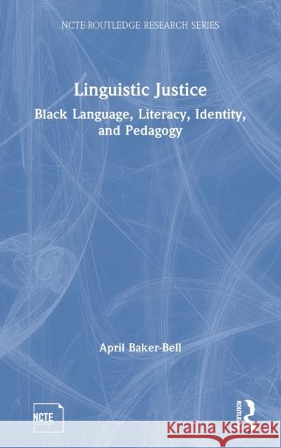 Linguistic Justice: Black Language, Literacy, Identity, and Pedagogy April Baker-Bell 9781138551015 Routledge