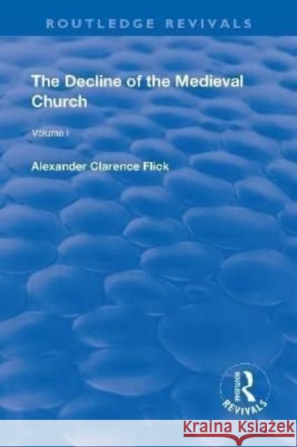 Revival: The Decline of the Medieval Church Vol 1 (1930) Alexander Clarence Flick 9781138551299