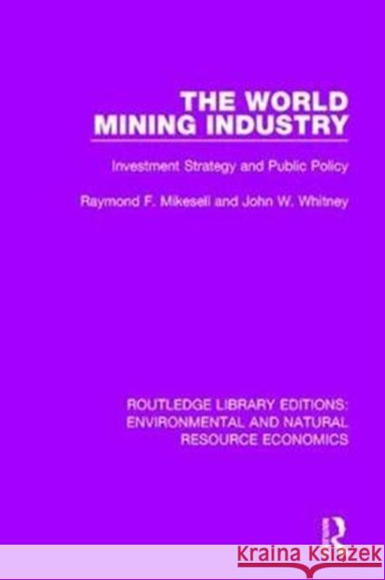 The World Mining Industry: Investment Strategy and Public Policy Raymond F. Mikesell, John W. Whitney 9781138551305