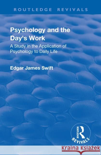 Revival: Psychology and the Day's Work (1918): A Study in Application of Psychology to Daily Life Edgar James Swift   9781138551343