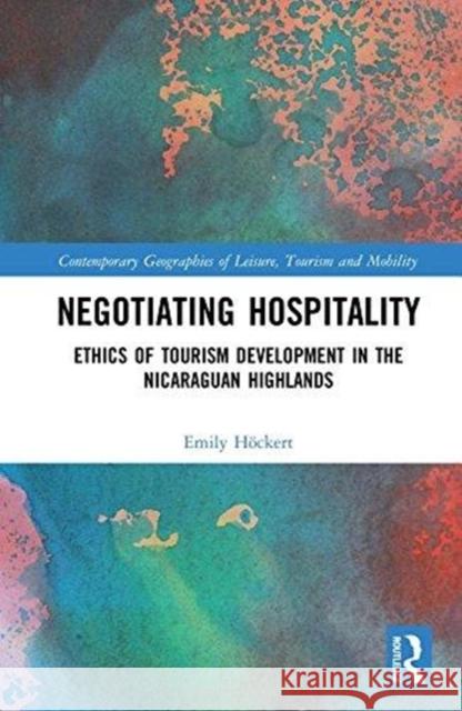 Negotiating Hospitality: Ethics of Tourism Development in the Nicaraguan Highlands Emily Hockert 9781138551497 Routledge