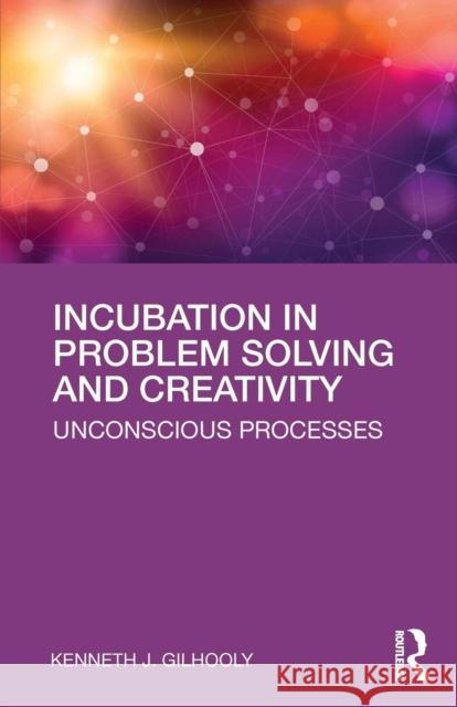 Incubation in Problem Solving and Creativity: Unconscious Processes Kenneth Gilhooly 9781138551534 Routledge