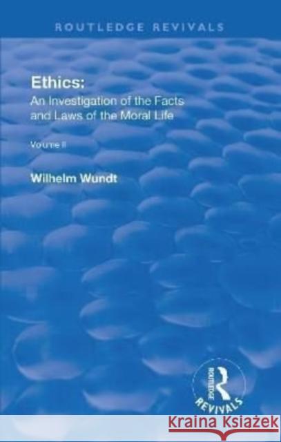 Revival: Ethics: An Investigation of the Facts and Laws of the Moral Life (1917): Volume II: Ethical Systems Wilhelm Wundt   9781138551602 Routledge