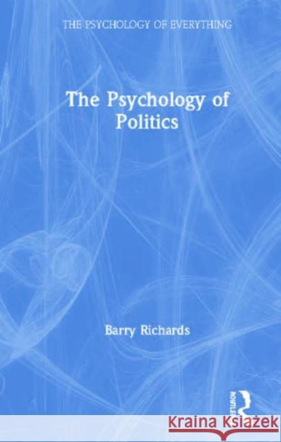 The Psychology of Politics Barry Professor Richards 9781138551671