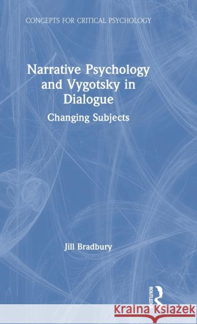 Narrative Psychology and Vygotsky in Dialogue: Changing Subjects Bradbury, Jill 9781138551800 Routledge