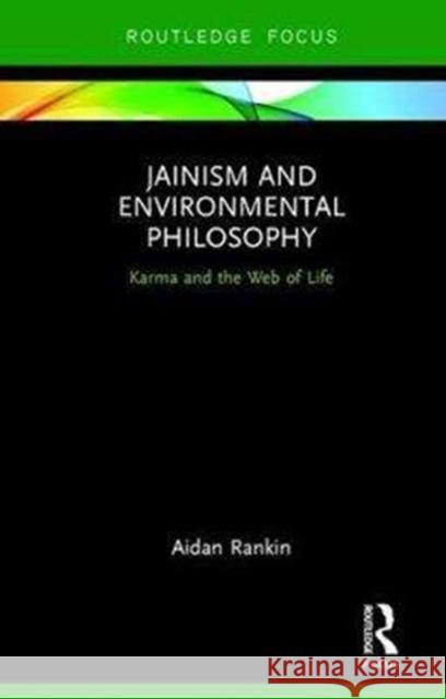 Jainism and Environmental Philosophy: Karma and the Web of Life Rankin, Aidan 9781138551824
