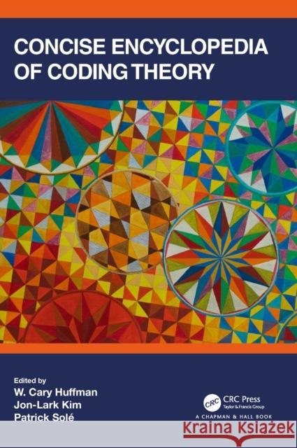 Concise Encyclopedia of Coding Theory W. Cary Huffman Jon-Lark Kim Patrick Sol 9781138551992 CRC Press