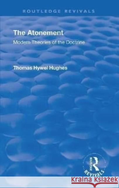 Revival: The Atonement (1949): Modern Theories of Doctrine Hughes, Thomas Hywel 9781138552043