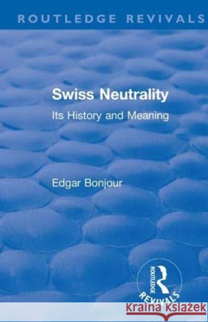 Swiss Neutrality: Its History and Meaning Edgar, Bonjour 9781138552159 Routledge