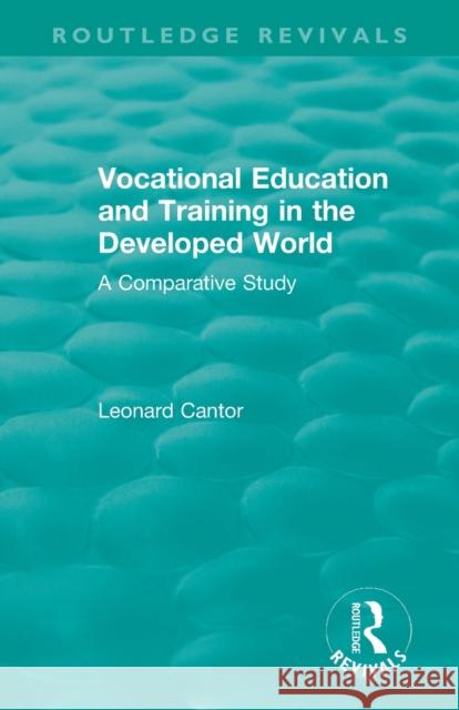 Routledge Revivals: Vocational Education and Training in the Developed World (1979): A Comparative Study Leonard Cantor 9781138552203 Routledge