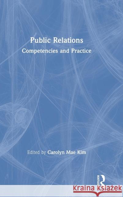 Public Relations: Competencies and Practice Kim, Carolyn Mae 9781138552333 Routledge