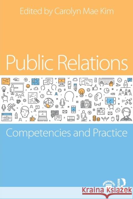 Public Relations: Competencies and Practice Kim, Carolyn Mae 9781138552340 Routledge
