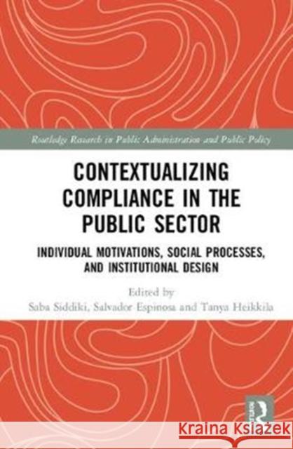 Contextualizing Compliance in the Public Sector: Individual Motivations, Social Processes, and Institutional Design Saba Siddiki Salvador Espinosa Tanya Heikkila 9781138552371