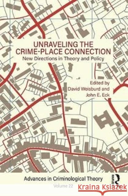 Unraveling the Crime-Place Connection, Volume 22: New Directions in Theory and Policy David Weisburd John E. Eck 9781138552395 Routledge