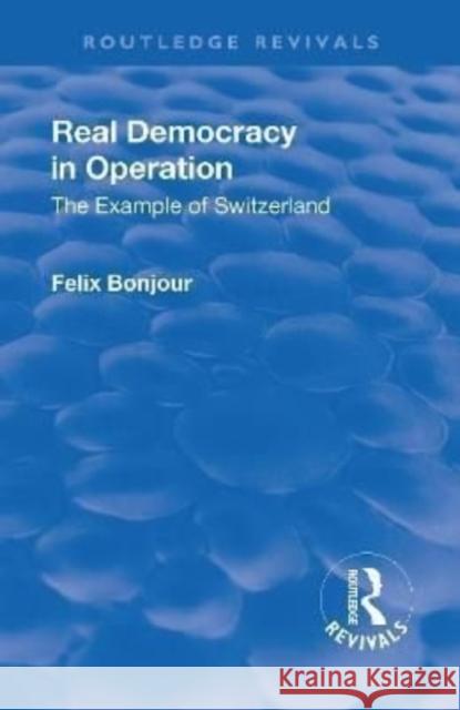 Real Democracy in Operation: The Example of Switzerland Bonjour, Felix 9781138552500