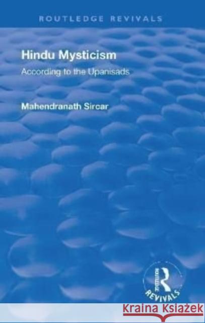 Revival: Hindu Mysticism (1934): According to the Upanisads Mahendranath Sircar   9781138552715 Routledge