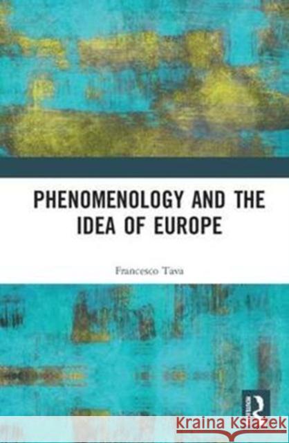 Phenomenology and the Idea of Europe Francesco Tava 9781138552753