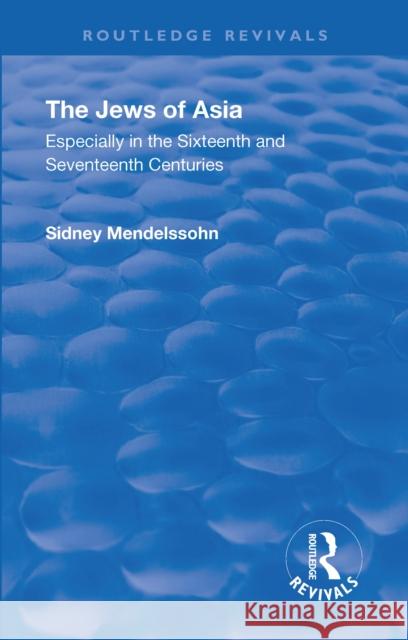 Revival: The Jews of Asia (1920): Especially in the Sixteenth and Seventeenth Centuries Mendelssohn, Sidney 9781138552760 Taylor and Francis