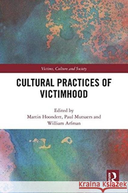 Cultural Practices of Victimhood Martin Hoondert Paul Mutsaers William Arfman 9781138552814