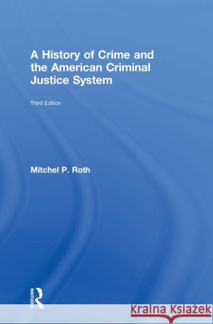 A History of Crime and the American Criminal Justice System Mitchel P. Roth 9781138552869