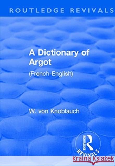 A Dictionary of Argot: (French-English) Knoblauch Von, W. 9781138552982 Taylor and Francis