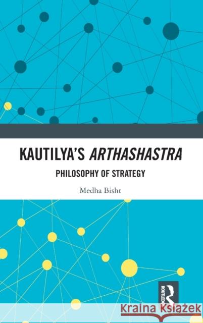 Kautilya's Arthashastra: Philosophy of Strategy Medha Bisht 9781138553071