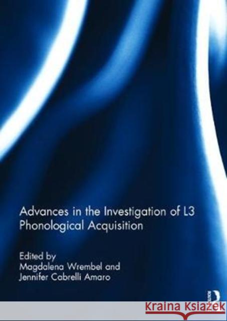 Advances in the Investigation of L3 Phonological Acquisition Magdalena Wrembel Jennifer Cabrell 9781138553163 Routledge