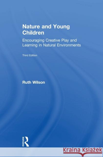 Nature and Young Children: Encouraging Creative Play and Learning in Natural Environments Ruth Wilson 9781138553309