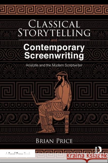 Classical Storytelling and Contemporary Screenwriting: Aristotle and the Modern Scriptwriter Brian Price 9781138553408