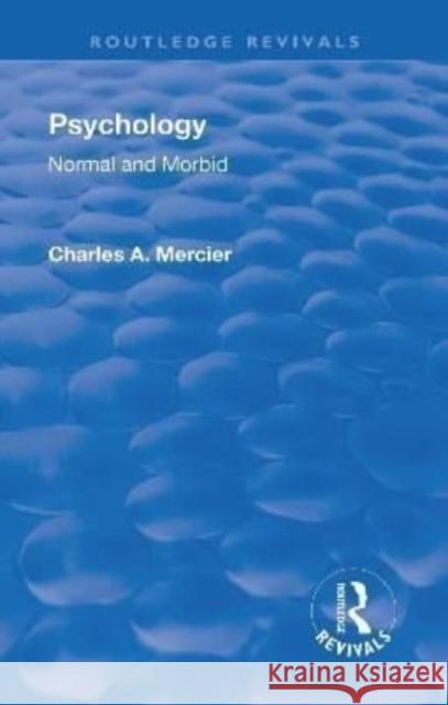 Revival: Psychology: Normal and Morbid (1901) Charles Arthur Mercier   9781138553842 Routledge