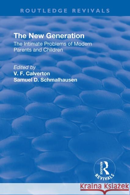 Revival: The New Generation (1930): The Intimate Problems of Modern Parents and Children Victor Francis Calverton Samuel Daniel Schmalhausen  9781138553859