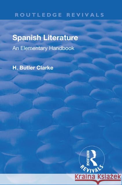 Revival: Spanish Literature: An Elementary Handbook (1921): An Elementary Handbook Clarke, Henry Butler 9781138553866 Routledge