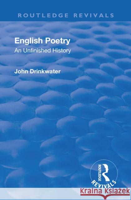 Revival: English Poetry: An Unfinished History (1938): An Unfinished History Drinkwater, John 9781138553965