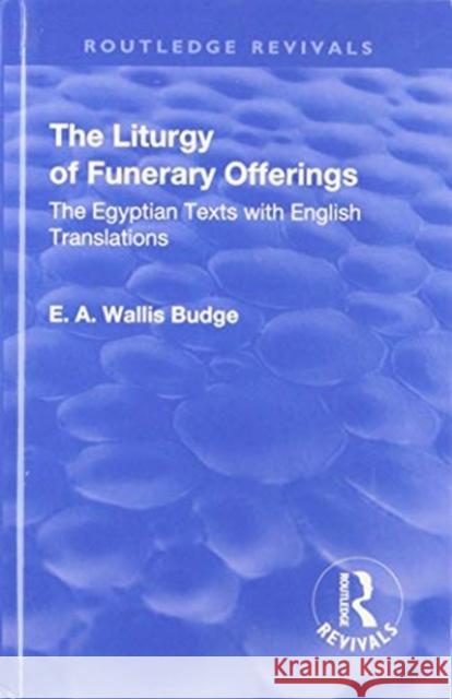 Revival: The Liturgy of Funerary Offerings (1909): The Egyptian Texts with English Translations E. A. WALLIS BUDGE   9781138553989 Routledge