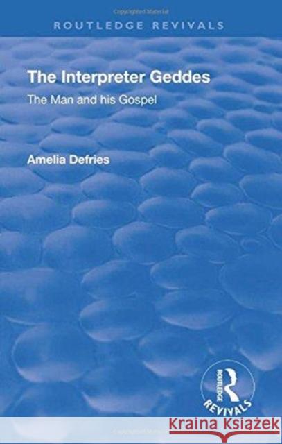 Revival: The Interpreter Geddes (1928): The Man and His Gospel Amelia Defries 9781138554023